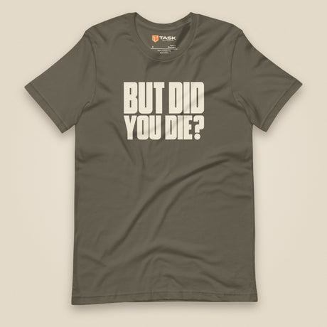 But Did You Die? Unisex T-Shirt in Army, front view