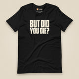 But Did You Die? Unisex T-Shirt in Black, front view