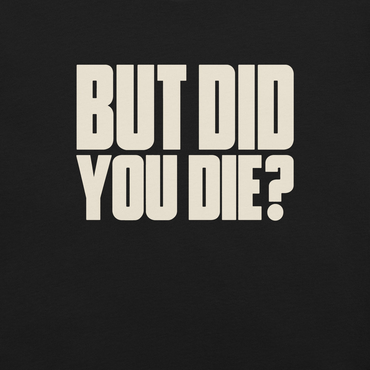 But Did You Die? Unisex T-Shirt in Black, print close-up