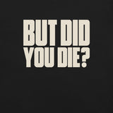 But Did You Die? Unisex T-Shirt in Black, print close-up