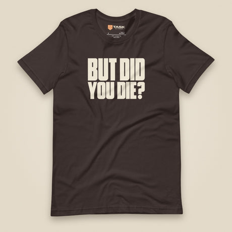 But Did You Die? Unisex T-Shirt in Brown, front view