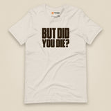 But Did You Die? Unisex T-Shirt in Heather Dust, front view