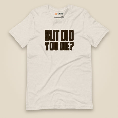 But Did You Die? Unisex T-Shirt in Heather Dust, front view