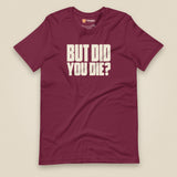 But Did You Die? Unisex T-Shirt in Maroon, front view