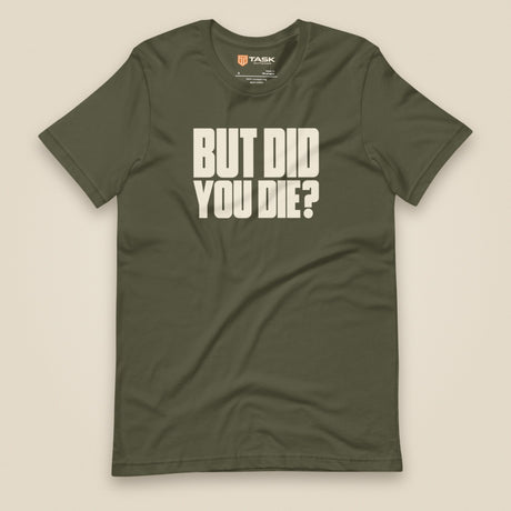 But Did You Die? Unisex T-Shirt in Military Green, front view