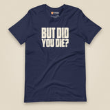 But Did You Die? Unisex T-Shirt in Navy, front view
