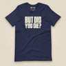 But Did You Die? Unisex T-Shirt in Navy, front view