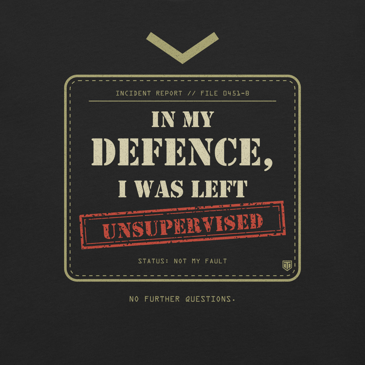 In My Defence, I Was Left Unsupervised T-Shirt in Vintage Black, close-up of the chevron, incident report panel and No Further Questions line